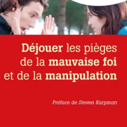 Déjouer les pièges de la mauvaise foi et de la manipulation